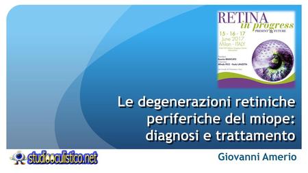 Le degenerazioni retiniche periferiche del miope: diagnosi e trattamento Giovanni Amerio.