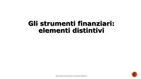 Gli strumenti finanziari: elementi distintivi