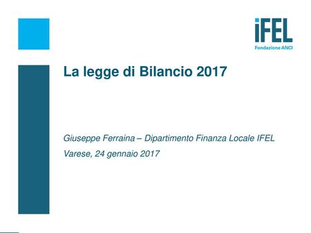 La legge di Bilancio 2017 Giuseppe Ferraina – Dipartimento Finanza Locale IFEL Varese, 24 gennaio 2017.