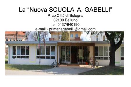 La “Nuova SCUOLA A. GABELLI” P. co Città di Bologna Belluno tel
