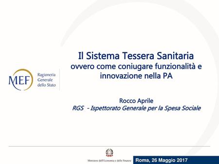 Il Sistema Tessera Sanitaria ovvero come coniugare funzionalità e innovazione nella PA Rocco Aprile RGS - Ispettorato Generale per la Spesa.