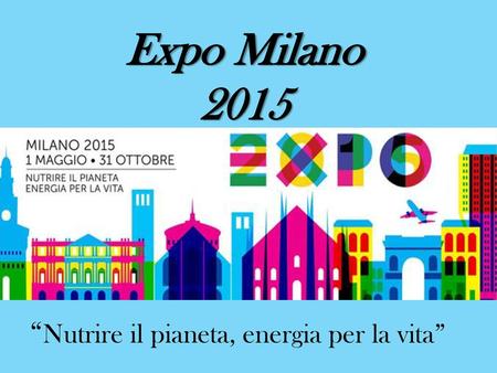 Expo Milano 2015 “Nutrire il pianeta, energia per la vita”