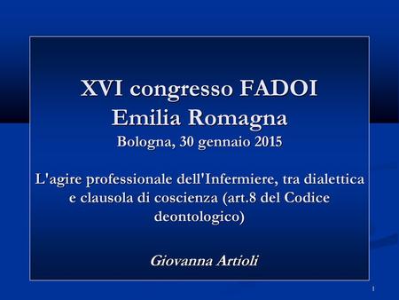 XVI congresso FADOI Emilia Romagna Bologna, 30 gennaio 2015 L'agire professionale dell'Infermiere, tra dialettica e clausola di coscienza (art.8 del.