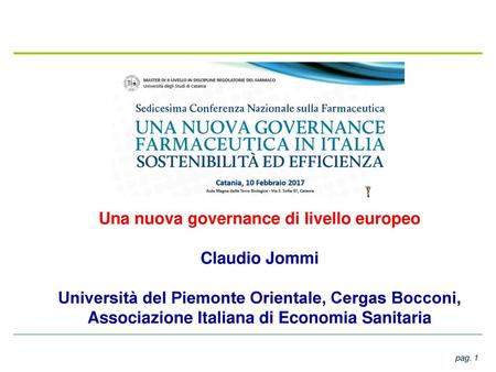 Una nuova governance di livello europeo Claudio Jommi Università del Piemonte Orientale, Cergas Bocconi, Associazione Italiana di Economia Sanitaria.