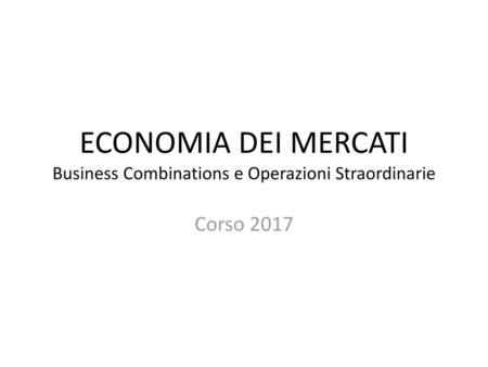 ECONOMIA DEI MERCATI Business Combinations e Operazioni Straordinarie