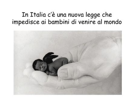 In Italia c’è una nuova legge che impedisce alle donne di diventare madri