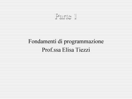 Fondamenti di programmazione Prof.ssa Elisa Tiezzi