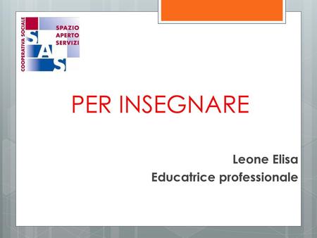 PER INSEGNARE Leone Elisa Educatrice professionale.