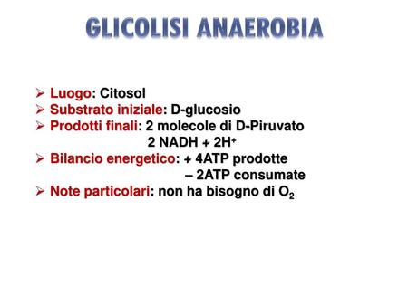 GLICOLISI ANAEROBIA Luogo: Citosol Substrato iniziale: D-glucosio