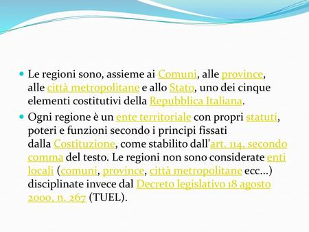 Le regioni sono, assieme ai Comuni, alle province, alle città metropolitane e allo Stato, uno dei cinque elementi costitutivi della Repubblica Italiana.