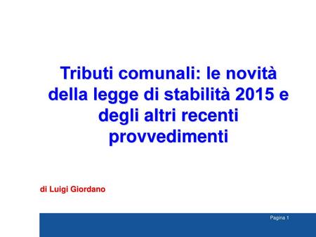 Tributi comunali: le novità della legge di stabilità 2015 e degli altri recenti provvedimenti di Luigi Giordano TREVISO 1.