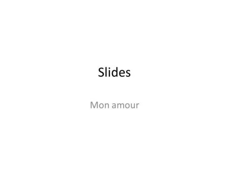 Slides Mon amour. Slides 2 Niente foto Slides 3 Wow.