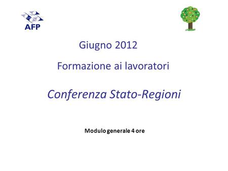 Conferenza Stato-Regioni Modulo generale 4 ore Giugno 2012 Formazione ai lavoratori.
