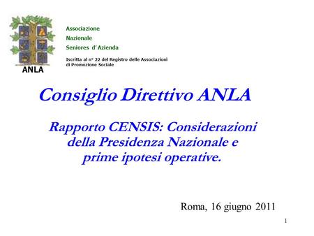 1 Consiglio Direttivo ANLA Associazione Nazionale Seniores d Azienda ANLA Iscritta al n° 22 del Registro delle Associazioni di Promozione Sociale Roma,