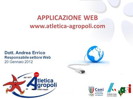 Dott. Andrea Errico Responsabile settore Web 20 Gennaio 2012 APPLICAZIONE WEB www.atletica-agropoli.com.