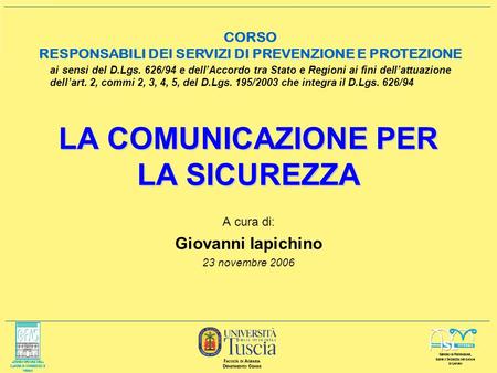LA COMUNICAZIONE PER LA SICUREZZA A cura di: Giovanni Iapichino 23 novembre 2006 ai sensi del D.Lgs. 626/94 e dellAccordo tra Stato e Regioni ai fini.