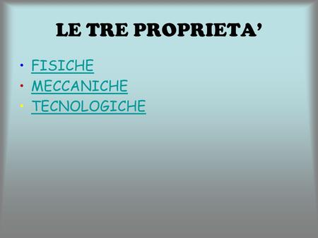 LE TRE PROPRIETA’ FISICHE MECCANICHE TECNOLOGICHE.