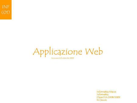 Applicazione Web Informatica Abacus Informatica Classe VIA 2008/2009 N.Ceccon INF (01) Revisione 4.0 settembre 2008.