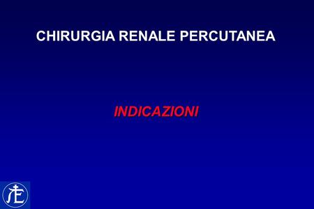 ENDOUROLOGIA DELL’ALTA VIA ESCRETRICE CHIRURGIA RENALE PERCUTANEA