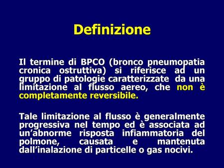 Definizione Il termine di BPCO (bronco pneumopatia cronica ostruttiva) si riferisce ad un gruppo di patologie caratterizzate da una limitazione al flusso.