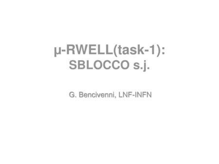 µ-RWELL(task-1): SBLOCCO s.j.