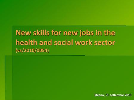 New skills for new jobs in the health and social work sector (vs/2010/0054) Milano, 21 settembre 2010.