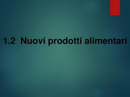 1.2 Nuovi prodotti alimentari