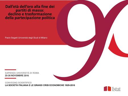 Dall’età dell’oro alla fine dei partiti di massa: declino e trasformazione della partecipazione politica Paolo Segatti Università degli Studi di Milano.