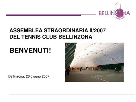 ASSEMBLEA STRAORDINARIA II/2007 DEL TENNIS CLUB BELLINZONA BENVENUTI!