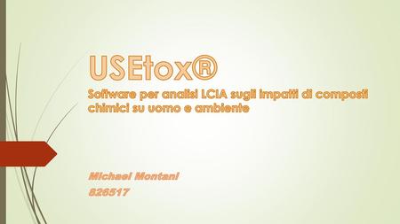 USEtox® Software per analisi LCIA sugli impatti di composti chimici su uomo e ambiente Michael Montani 826517.