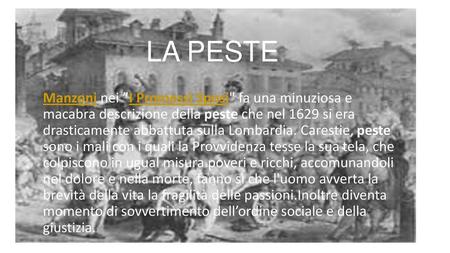 LA peste Manzoni nei ”I Promessi Sposi fa una minuziosa e macabra descrizione della peste che nel 1629 si era drasticamente abbattuta sulla Lombardia.