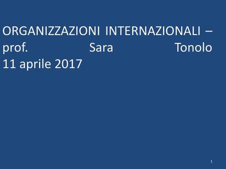 ORGANIZZAZIONI INTERNAZIONALI – prof. Sara Tonolo 11 aprile 2017