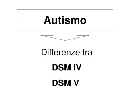 Autismo Differenze tra DSM IV DSM V.