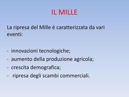 IL MILLE La ripresa del Mille è caratterizzata da vari eventi: - innovazioni tecnologiche; - aumento della produzione agricola; - crescita demografica;