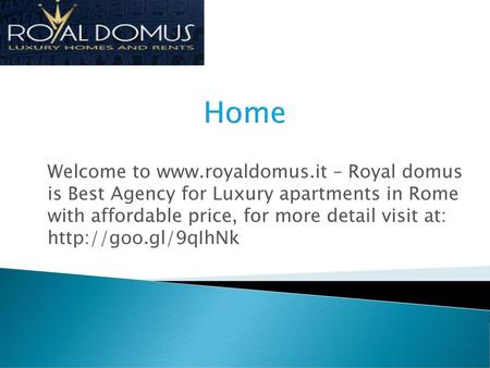 Home Welcome to www.royaldomus.it – Royal domus is Best Agency for Luxury apartments in Rome with affordable price, for more detail visit at: http://goo.gl/9qIhNk.