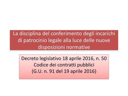 La disciplina del conferimento degli incarichi di patrocinio legale alla luce delle nuove disposizioni normative Decreto legislativo 18 aprile 2016, n.