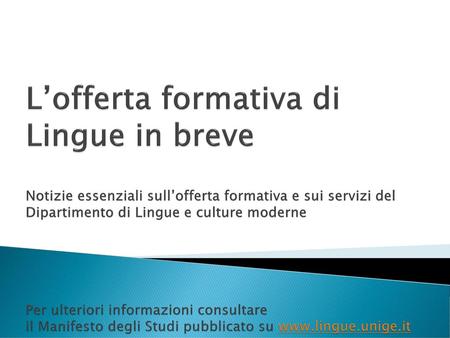 L’offerta formativa di Lingue in breve Notizie essenziali sull’offerta formativa e sui servizi del Dipartimento di Lingue e culture moderne Per ulteriori.