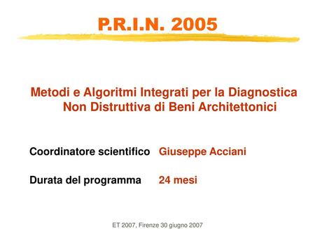 P.R.I.N. 2005 Metodi e Algoritmi Integrati per la Diagnostica Non Distruttiva di Beni Architettonici Coordinatore scientifico Giuseppe Acciani Durata.