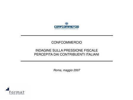 CONFCOMMERCIO INDAGINE SULLA PRESSIONE FISCALE PERCEPITA DAI CONTRIBUENTI ITALIANI Roma, maggio 2007.