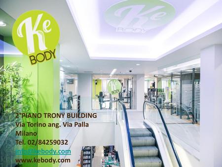 2°PIANO TRONY BUILDING Via Torino ang. Via Palla Milano Tel. 02/84259032 info@kebody.com www.kebody.com.