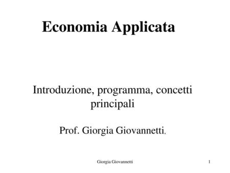 Economia Applicata Introduzione, programma, concetti principali Prof. Giorgia Giovannetti, Giorgia Giovannetti.