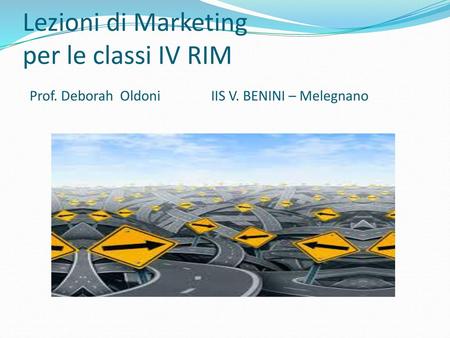 Lezioni di Marketing per le classi IV RIM Prof. Deborah Oldoni IIS V