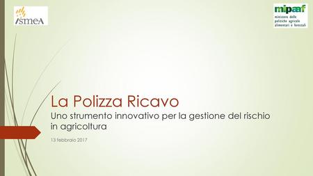 La Polizza Ricavo Uno strumento innovativo per la gestione del rischio in agricoltura 13 febbraio 2017.