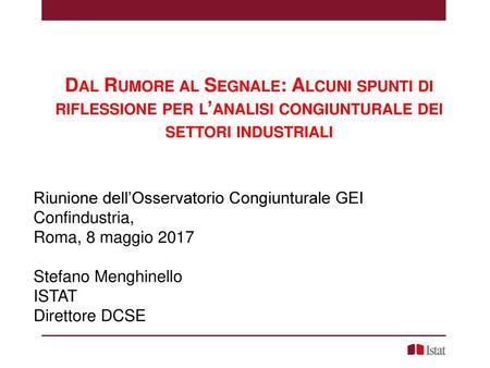 Dal Rumore al Segnale: Alcuni spunti di riflessione per l’analisi congiunturale dei settori industriali Riunione dell’Osservatorio Congiunturale GEI.