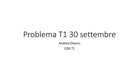 Problema T1 30 settembre Andrea Chierici CDG T1.