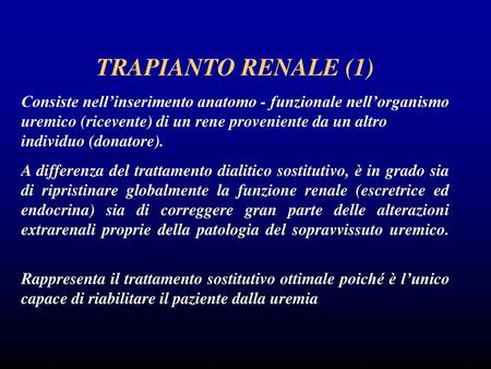 TRAPIANTO RENALE (1) Consiste nell’inserimento anatomo - funzionale nell’organismo uremico (ricevente) di un rene proveniente da un altro individuo (donatore).