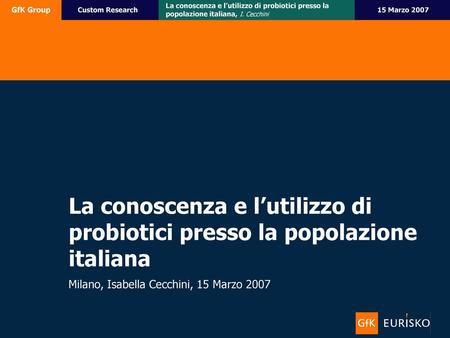 La conoscenza e l’utilizzo di probiotici presso la popolazione italiana Milano, Isabella Cecchini, 15 Marzo 2007.