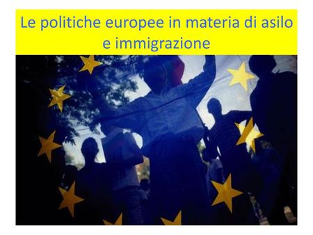Le politiche europee in materia di asilo e immigrazione