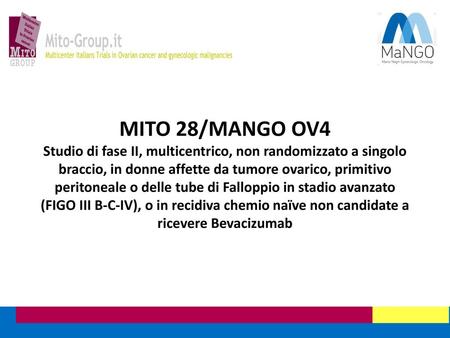 MITO 28/MANGO OV4 Studio di fase II, multicentrico, non randomizzato a singolo braccio, in donne affette da tumore ovarico, primitivo peritoneale o delle.