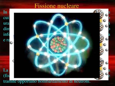 Fissione nucleare In fisica la fissione nucleare è una reazione nucleare in cui il nucleo di un elemento chimico pesante (ad esempio uranio o plutonio)